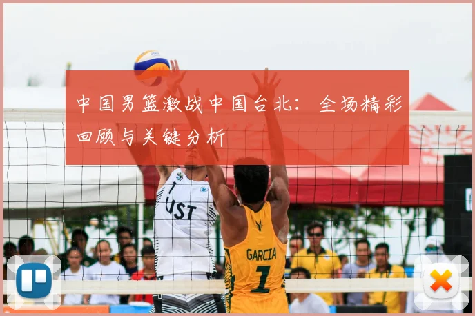 中国男篮激战中国台北:全场精彩回顾与关键分析