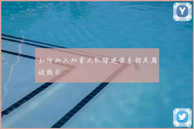 如何加入加拿大队球迷俱乐部及周边购买