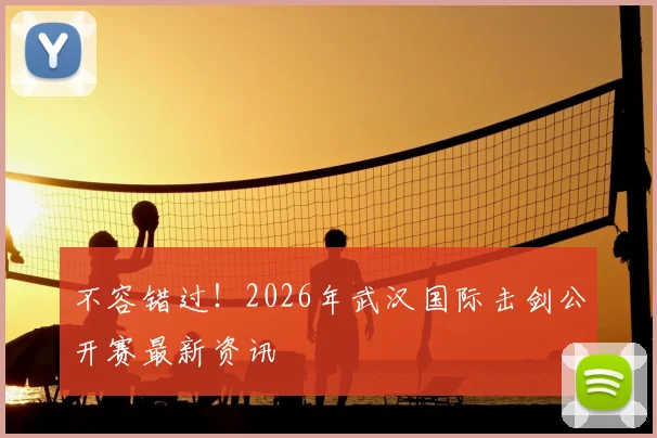 不容错过!2026年武汉国际击剑公开赛最新资讯