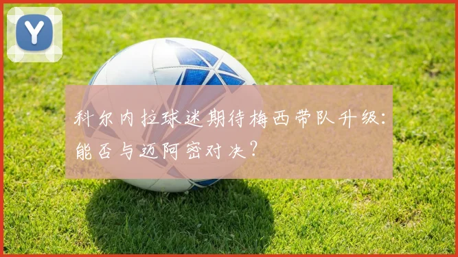 科尔内拉球迷期待梅西带队升级:能否与迈阿密对决?