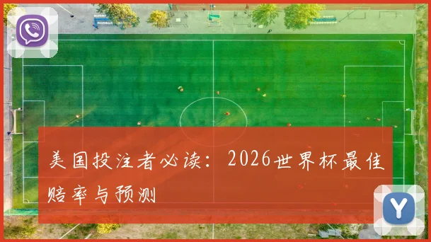 美国投注者必读：2026世界杯最佳赔率与预测